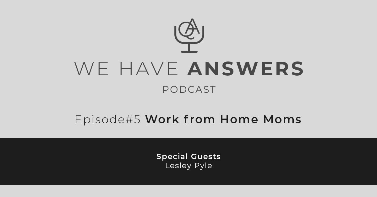 We Have Answers Podcast Social - Episode 5 Work from Home Moms