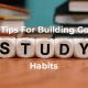 Multicolored books on a table with lettered blocks spelling study. Text on the image says 6 Tips For Building Good Study Habits.